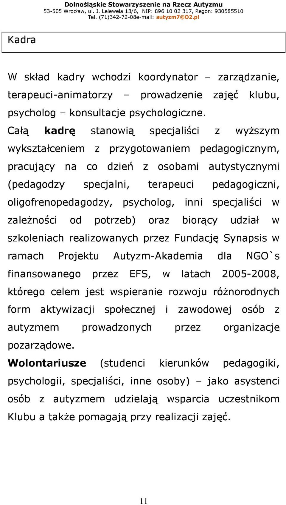 oligofrenopedagodzy, psycholog, inni specjaliści w zaleŝności od potrzeb) oraz biorący udział w szkoleniach realizowanych przez Fundację Synapsis w ramach Projektu Autyzm-Akademia dla NGO`s