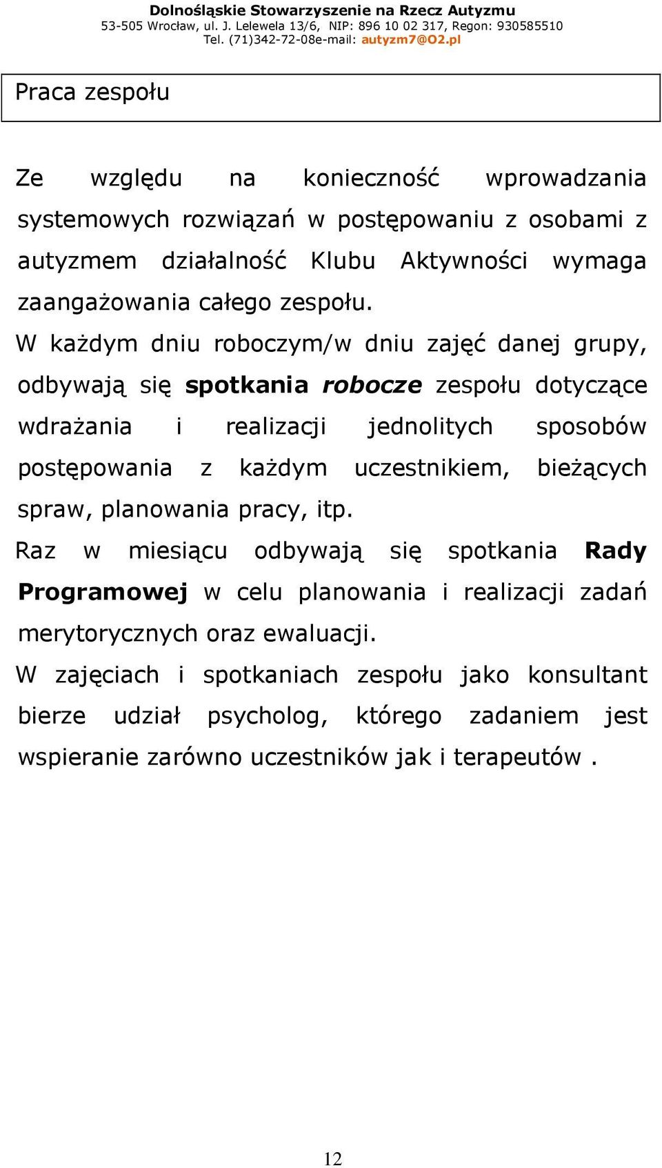 W kaŝdym dniu roboczym/w dniu zajęć danej grupy, odbywają się spotkania robocze zespołu dotyczące wdraŝania i realizacji jednolitych sposobów postępowania z kaŝdym