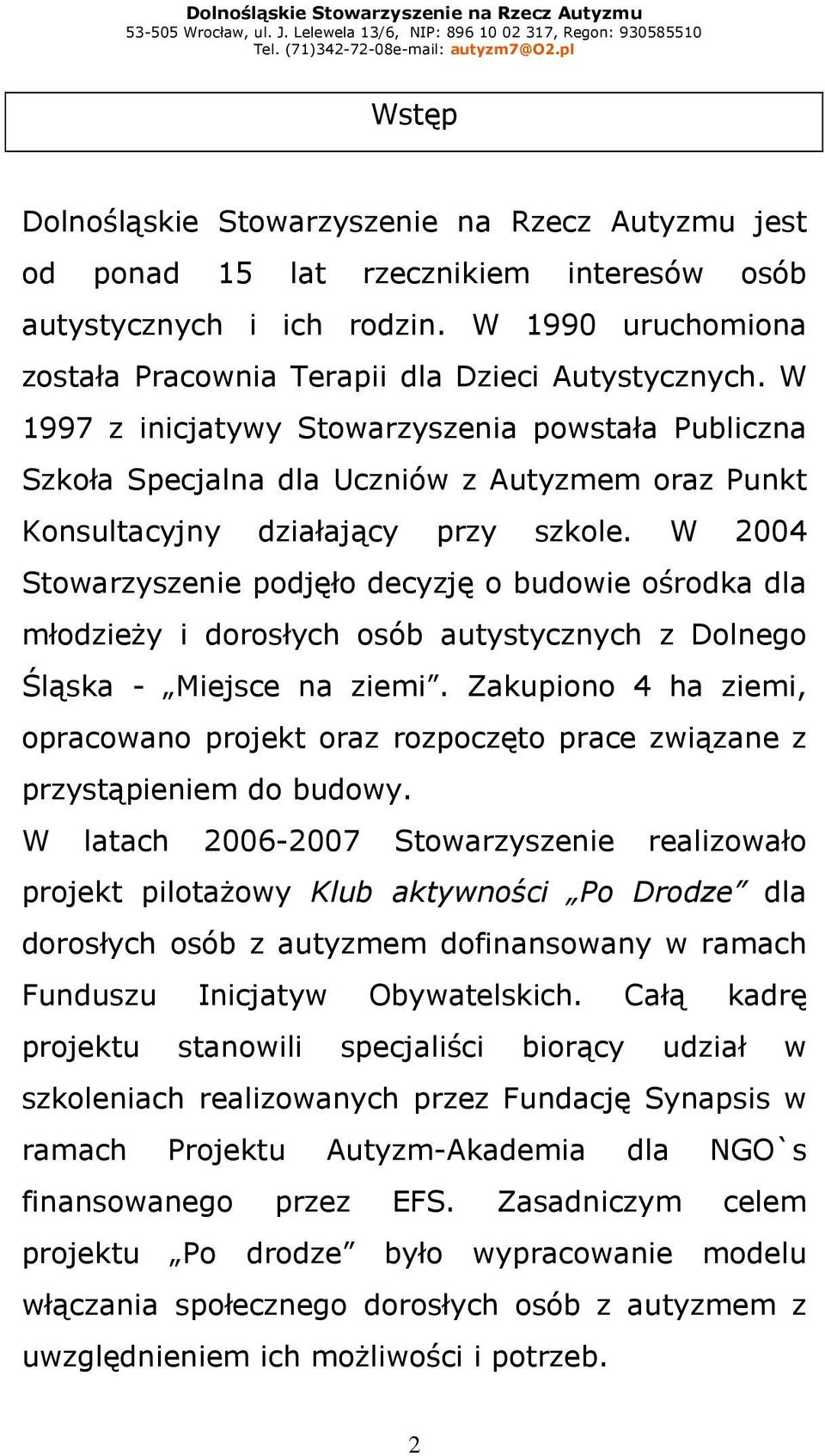 W 2004 Stowarzyszenie podjęło decyzję o budowie ośrodka dla młodzieŝy i dorosłych osób autystycznych z Dolnego Śląska - Miejsce na ziemi.