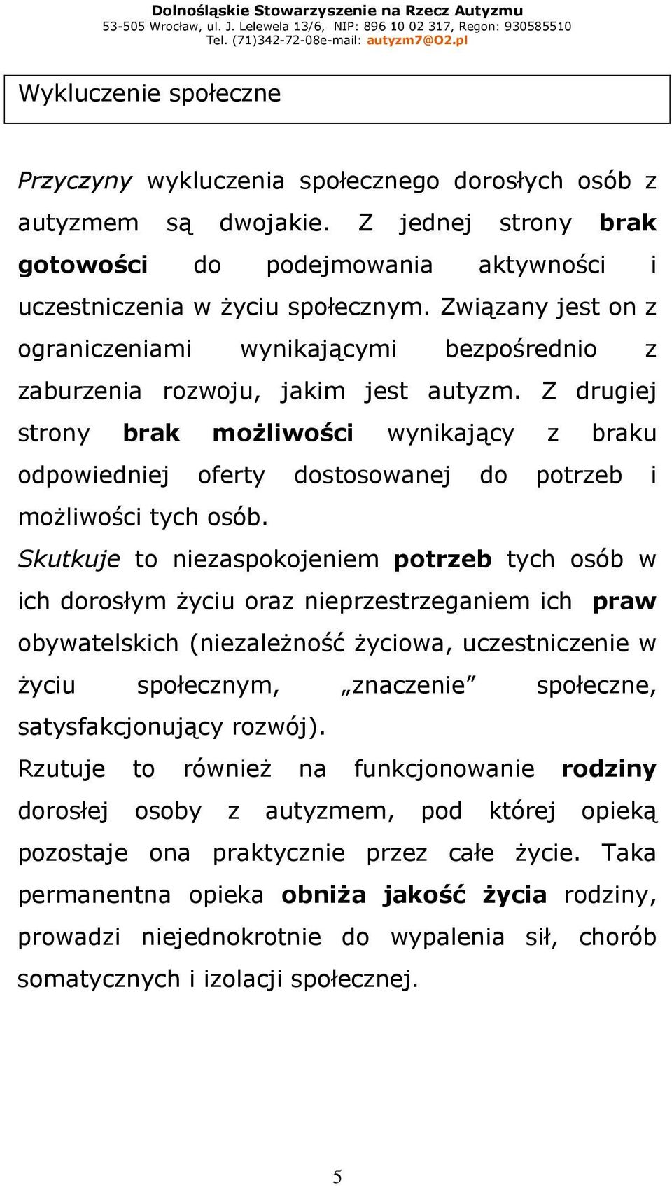 Z drugiej strony brak moŝliwości wynikający z braku odpowiedniej oferty dostosowanej do potrzeb i moŝliwości tych osób.