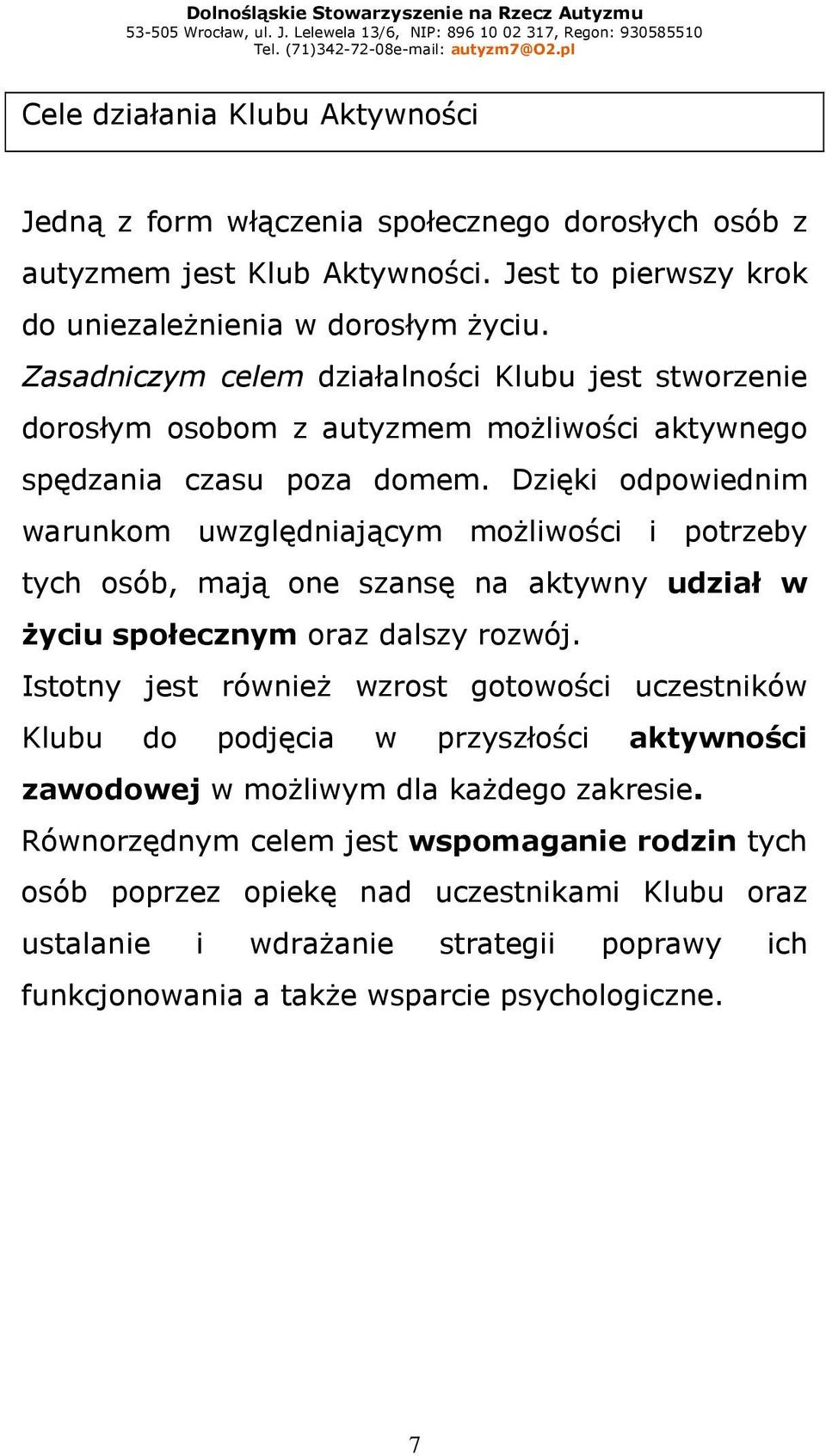 Dzięki odpowiednim warunkom uwzględniającym moŝliwości i potrzeby tych osób, mają one szansę na aktywny udział w Ŝyciu społecznym oraz dalszy rozwój.