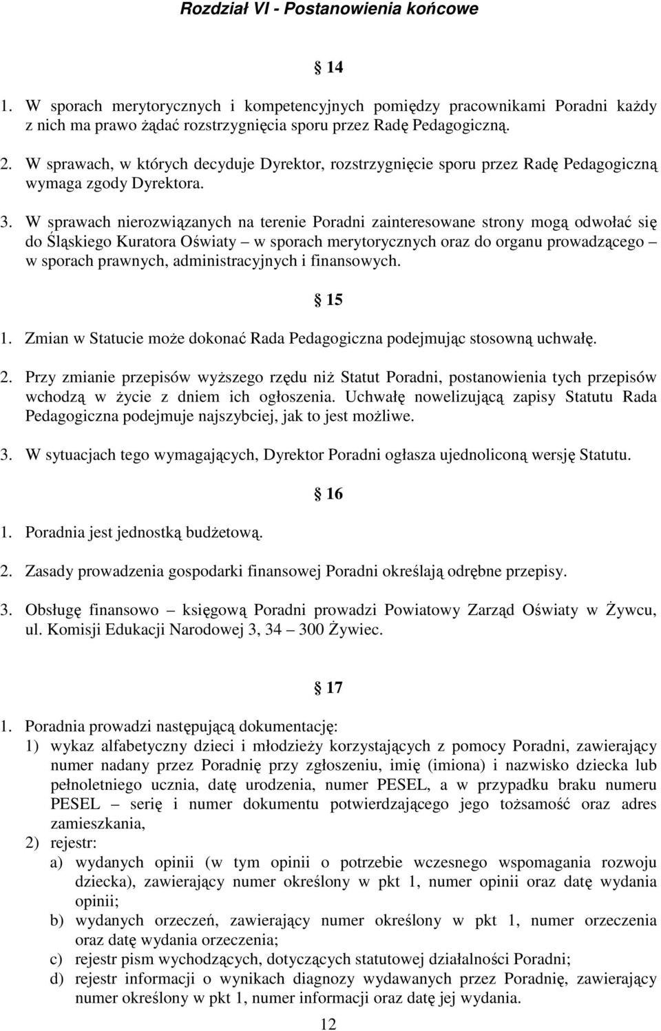 W sprawach nierozwiązanych na terenie Poradni zainteresowane strony mogą odwołać się do Śląskiego Kuratora Oświaty w sporach merytorycznych oraz do organu prowadzącego w sporach prawnych,