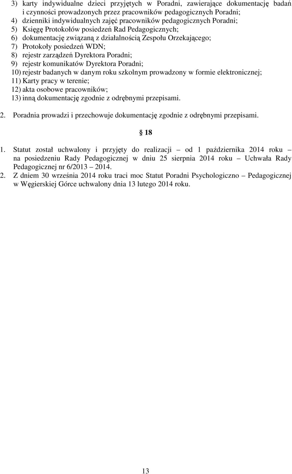 Poradni; 9) rejestr komunikatów Dyrektora Poradni; 10) rejestr badanych w danym roku szkolnym prowadzony w formie elektronicznej; 11) Karty pracy w terenie; 12) akta osobowe pracowników; 13) inną
