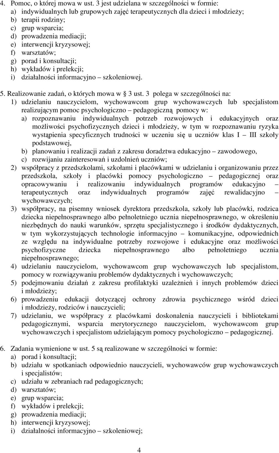 kryzysowej; f) warsztatów; g) porad i konsultacji; h) wykładów i prelekcji; i) działalności informacyjno szkoleniowej. 5. Realizowanie zadań, o których mowa w 3 ust.