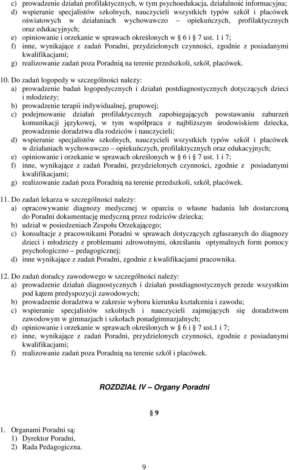 1 i 7; f) inne, wynikające z zadań Poradni, przydzielonych czynności, zgodnie z posiadanymi kwalifikacjami; g) realizowanie zadań poza Poradnią na terenie przedszkoli, szkół, placówek. 10.