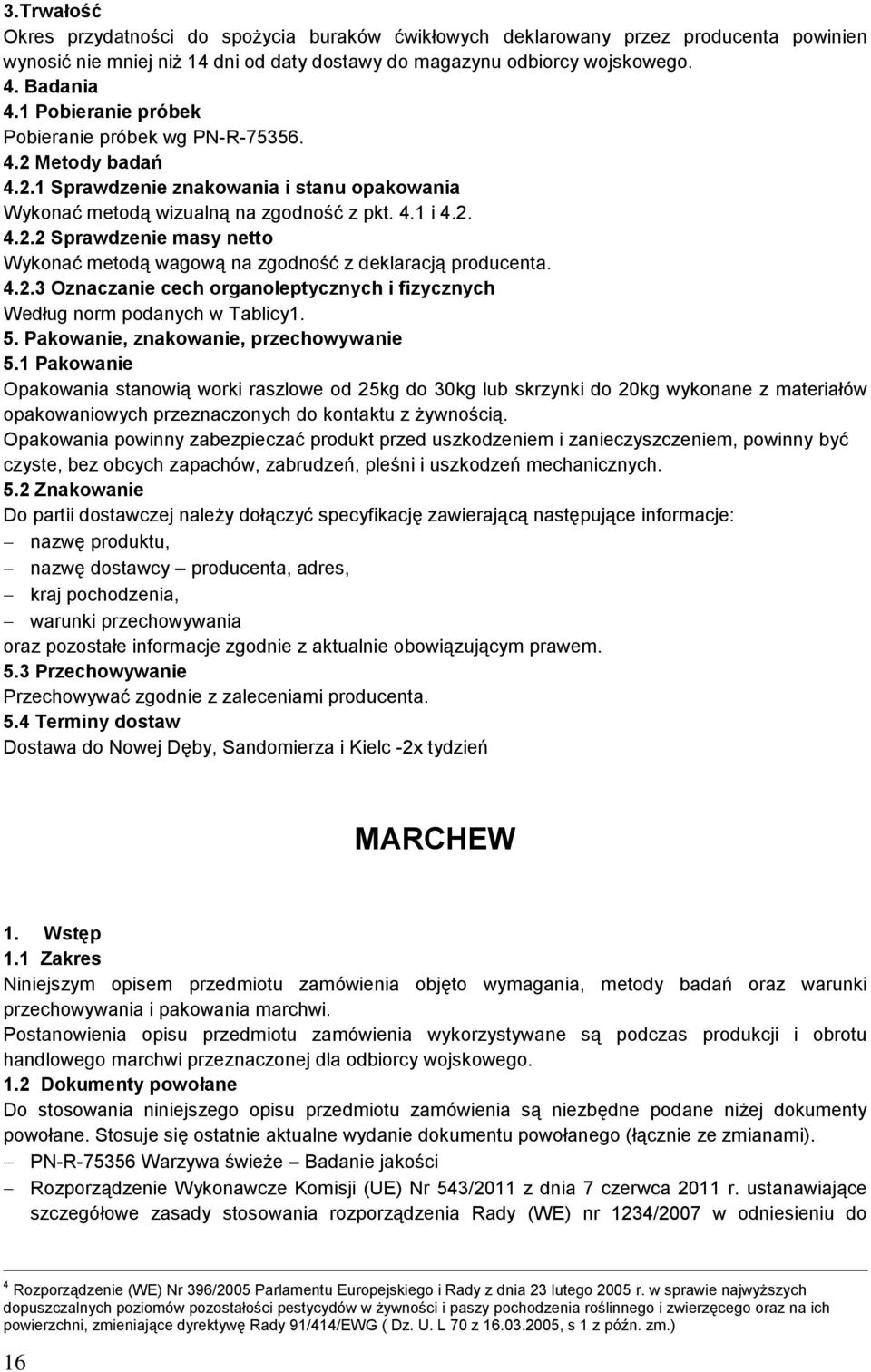 4.2.3 Oznaczanie cech organoleptycznych i fizycznych Według norm podanych w Tablicy1. 5. Pakowanie, znakowanie, przechowywanie 5.