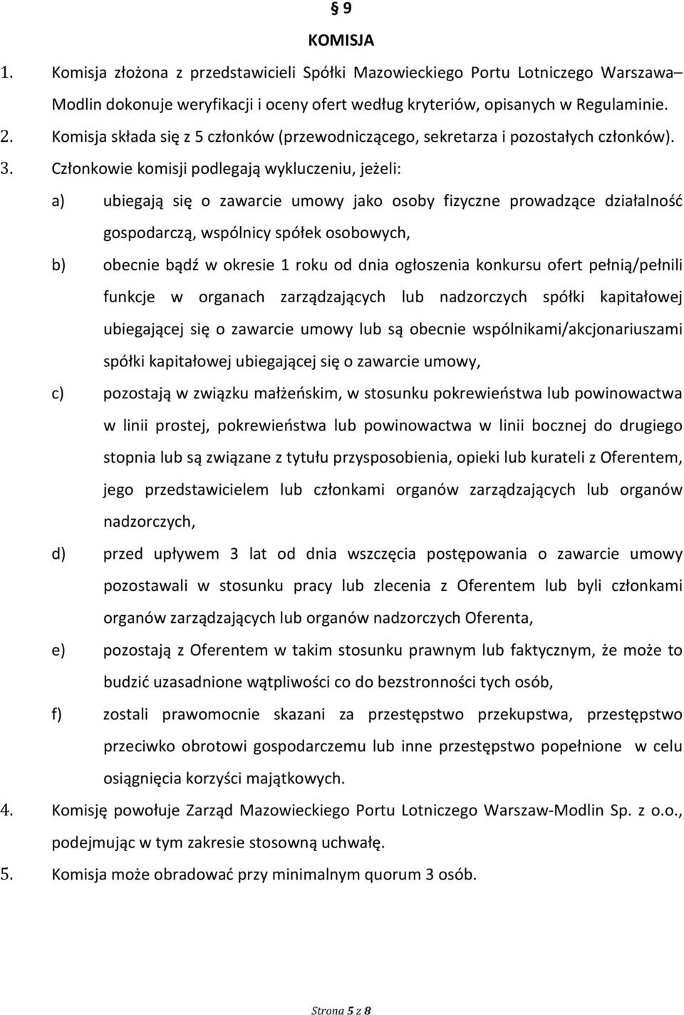 Członkowie komisji podlegają wykluczeniu, jeżeli: a) ubiegają się o zawarcie umowy jako osoby fizyczne prowadzące działalność gospodarczą, wspólnicy spółek osobowych, b) obecnie bądź w okresie 1 roku