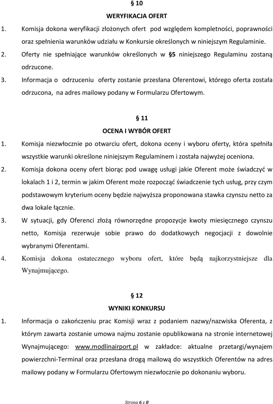 Informacja o odrzuceniu oferty zostanie przesłana Oferentowi, którego oferta została odrzucona, na adres mailowy podany w Formularzu Ofertowym. 11 OCENA I WYBÓR OFERT 1.