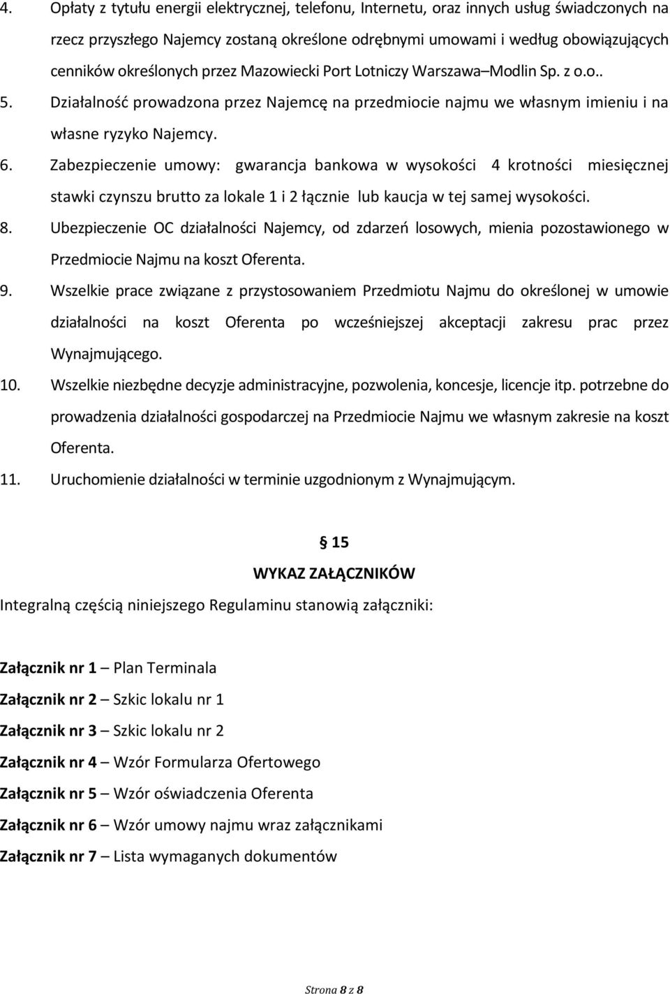 Zabezpieczenie umowy: gwarancja bankowa w wysokości 4 krotności miesięcznej stawki czynszu brutto za lokale 1 i 2 łącznie lub kaucja w tej samej wysokości. 8.