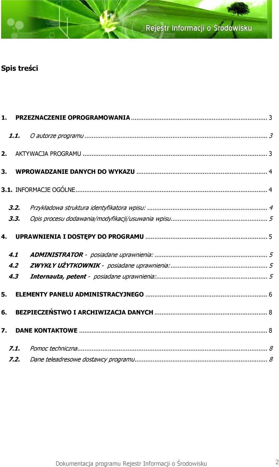 .. 5 4.3 Internauta, petent - posiadane uprawnienia:... 5 5. ELEMENTY PANELU ADMINISTRACYJNEGO... 6 6. BEZPIECZEŃSTWO I ARCHIWIZACJA DANYCH... 8 7. DANE KONTAKTOWE... 8 7.1.