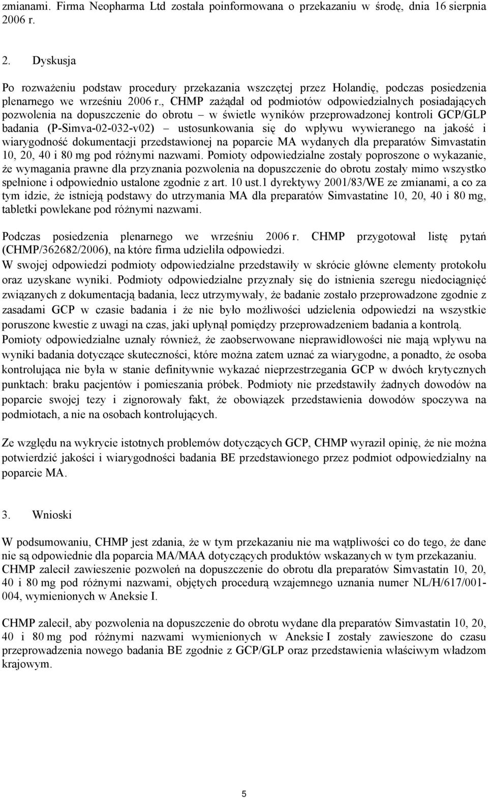 , CHMP zażądał od podmiotów odpowiedzialnych posiadających pozwolenia na dopuszczenie do obrotu w świetle wyników przeprowadzonej kontroli GCP/GLP badania (P-Simva-02-032-v02) ustosunkowania się do