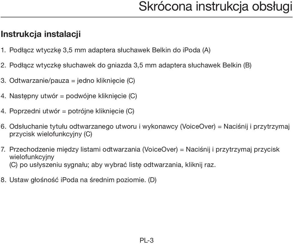 Poprzedni utwór = potrójne kliknięcie (C) 6. Odsłuchanie tytułu odtwarzanego utworu i wykonawcy (VoiceOver) = Naciśnij i przytrzymaj przycisk wielofunkcyjny (C) 7.