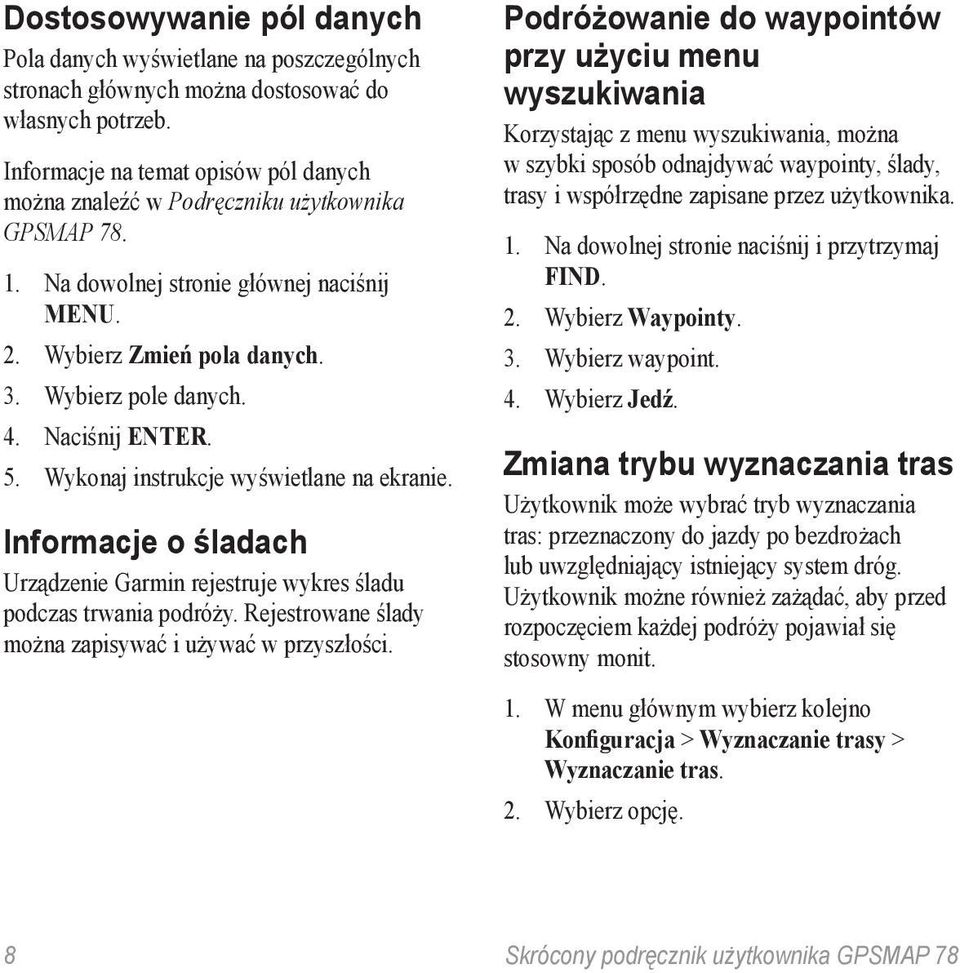 Naciśnij enter. 5. Wykonaj instrukcje wyświetlane na ekranie. Informacje o śladach Urządzenie Garmin rejestruje wykres śladu podczas trwania podróży.