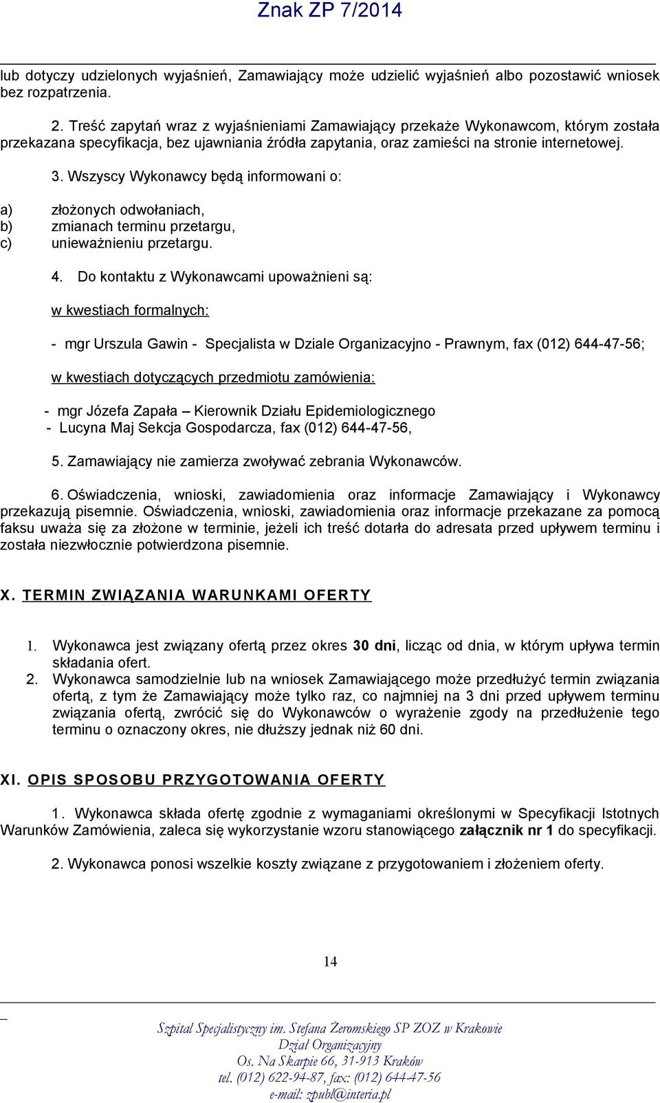 Wszyscy Wykonawcy będą informowani o: a) złożonych odwołaniach, b) zmianach terminu przetargu, c) unieważnieniu przetargu. 4.