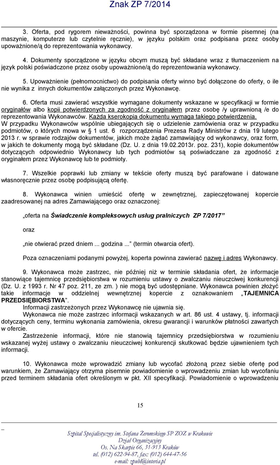 Upoważnienie (pełnomocnictwo) do podpisania oferty winno być dołączone do oferty, o ile nie wynika z innych dokumentów załączonych przez Wykonawcę. 6.