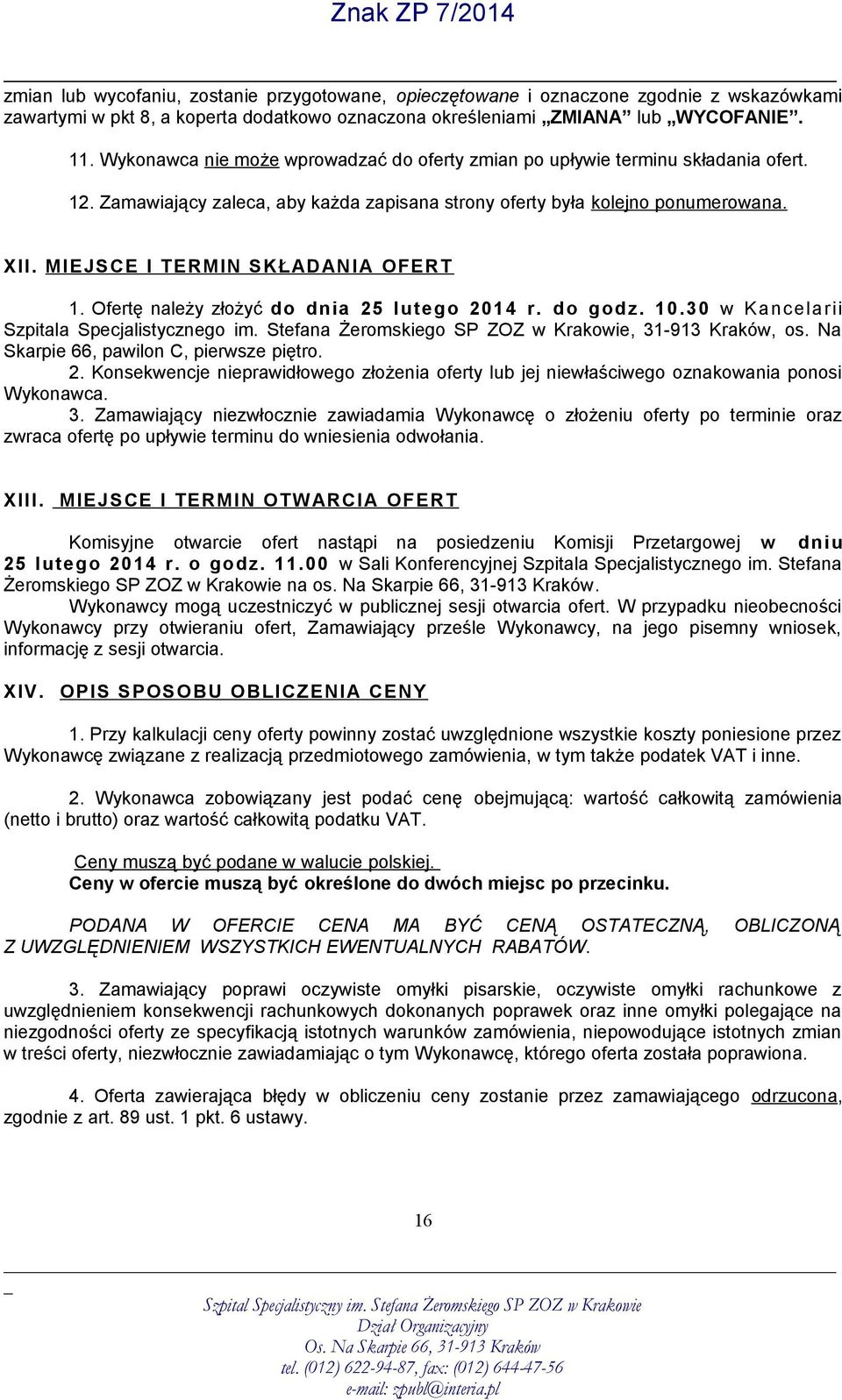 MIEJSCE I TERMIN SKŁADANIA OFERT 1. Ofertę należy złożyć do dnia 25 lutego 2014 r. do godz. 10.30 w Kancelarii Szpitala Specjalistycznego im. Stefana Żeromskiego SP ZOZ w Krakowie, 31-913 Kraków, os.