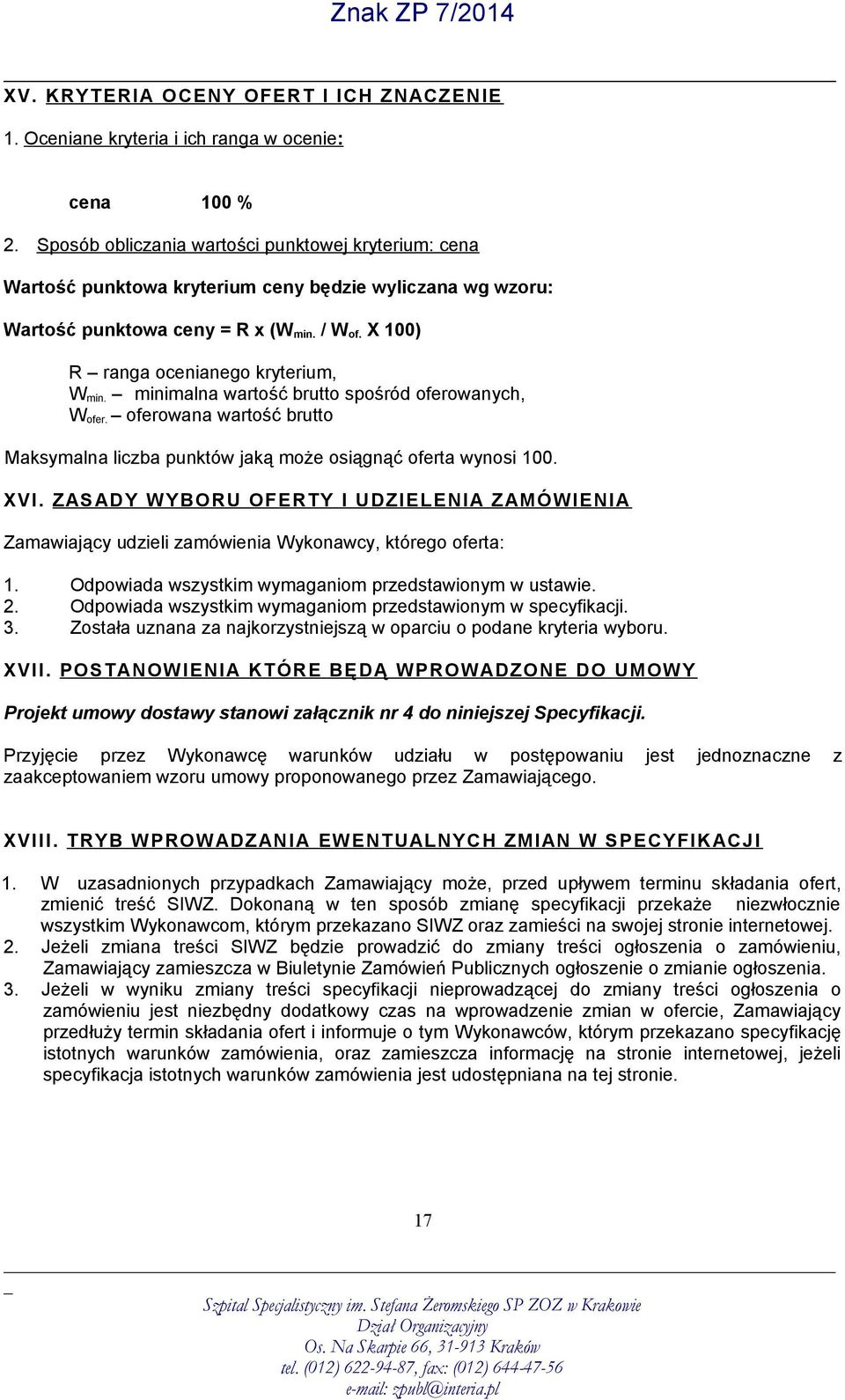 minimalna wartość brutto spośród oferowanych, W ofer. oferowana wartość brutto Maksymalna liczba punktów jaką może osiągnąć oferta wynosi 100. XVI.