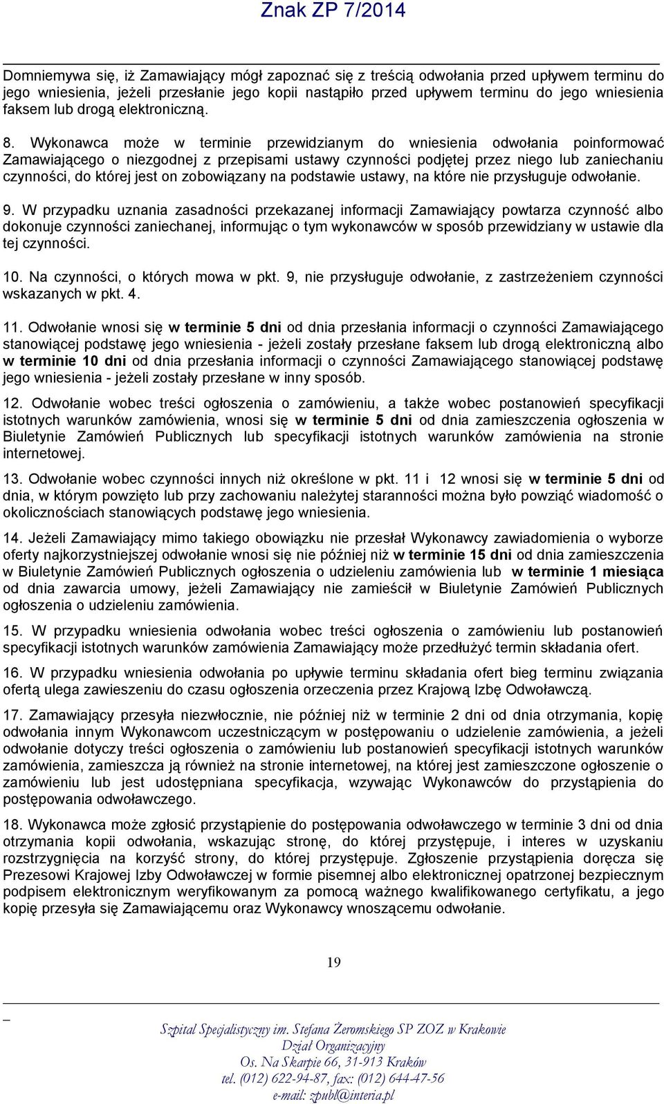 Wykonawca może w terminie przewidzianym do wniesienia odwołania poinformować Zamawiającego o niezgodnej z przepisami ustawy czynności podjętej przez niego lub zaniechaniu czynności, do której jest on