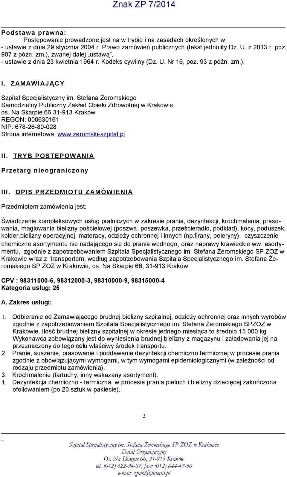 Stefana Żeromskiego Samodzielny Publiczny Zakład Opieki Zdrowotnej w Krakowie os. Na Skarpie 66 31-913 Kraków REGON: 000630161 NIP: 678-26-80-028 Strona internetowa: www.zeromski-szpital.pl II.