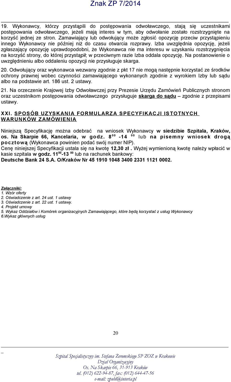 Izba uwzględnia opozycję, jeżeli zgłaszający opozycję uprawdopodobni, że Wykonawca nie ma interesu w uzyskaniu rozstrzygnięcia na korzyść strony, do której przystąpił; w przeciwnym razie Izba oddala