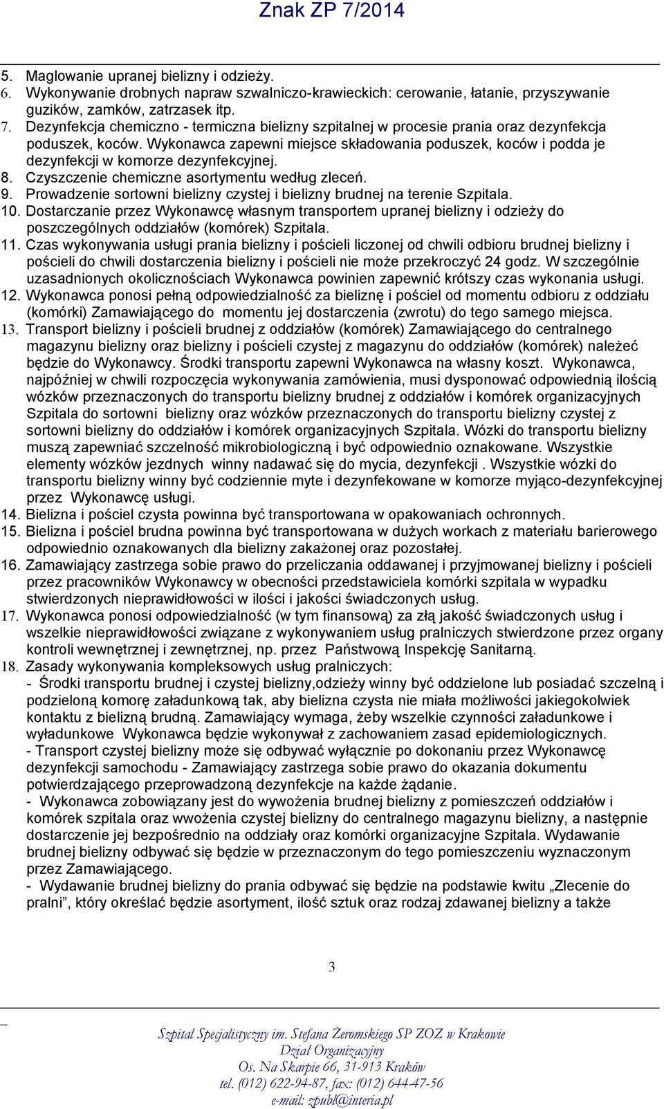 Wykonawca zapewni miejsce składowania poduszek, koców i podda je dezynfekcji w komorze dezynfekcyjnej. 8. Czyszczenie chemiczne asortymentu według zleceń. 9.