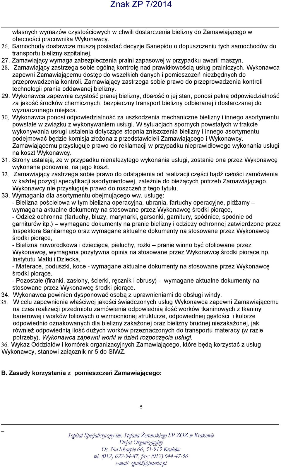28. Zamawiający zastrzega sobie ogólną kontrolę nad prawidłowością usług pralniczych. Wykonawca zapewni Zamawiającemu dostęp do wszelkich danych i pomieszczeń niezbędnych do przeprowadzenia kontroli.