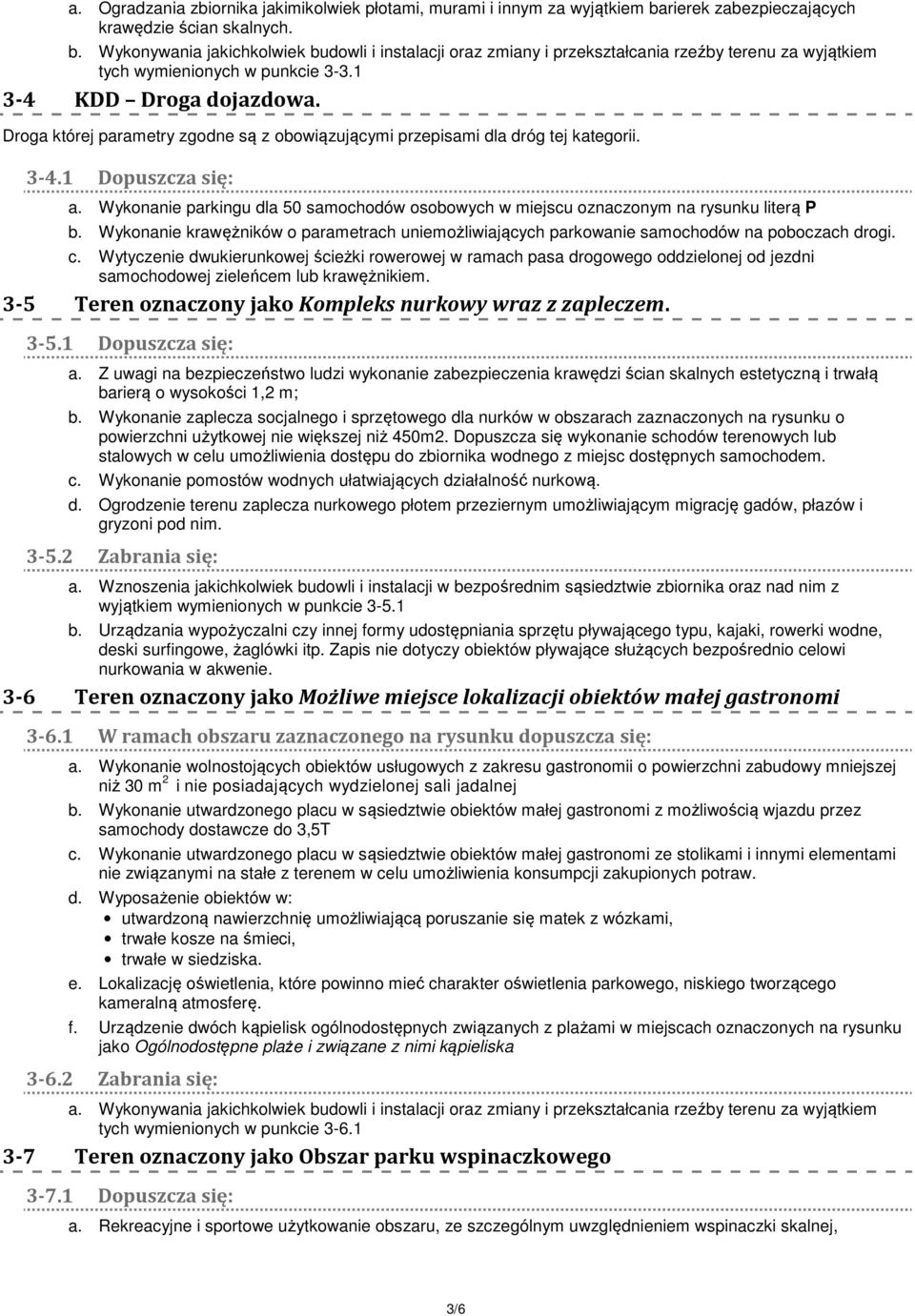 1 3-4 KDD Droga dojazdowa. Droga której parametry zgodne są z obowiązującymi przepisami dla dróg tej kategorii. 3-4.1 Dopuszcza się: a.