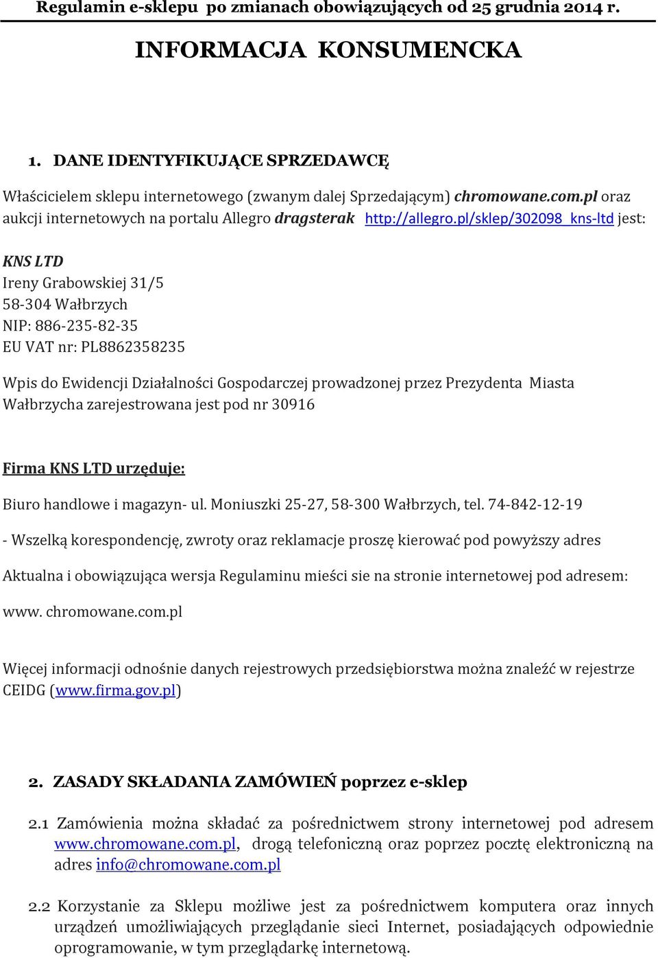 pl/sklep/302098_kns-ltd jest: KNS LTD Ireny Grabowskiej 31/5 58-304 Wałbrzych NIP: 886-235-82-35 EU VAT nr: PL8862358235 Wpis do Ewidencji Działalności Gospodarczej prowadzonej przez Prezydenta