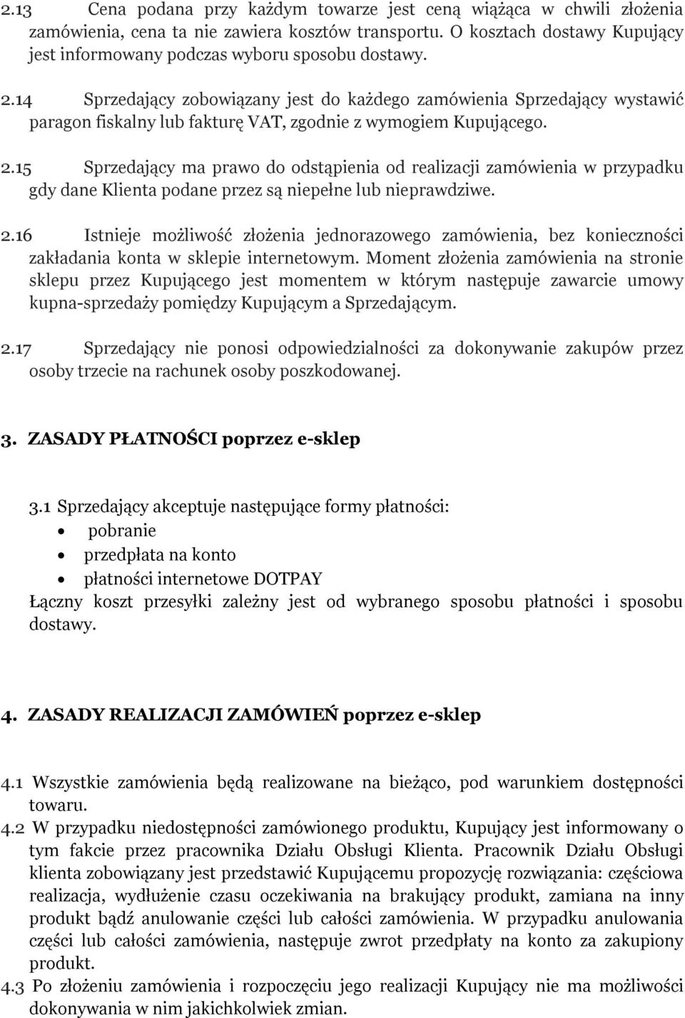 14 Sprzedający zobowiązany jest do każdego zamówienia Sprzedający wystawić paragon fiskalny lub fakturę VAT, zgodnie z wymogiem Kupującego. 2.