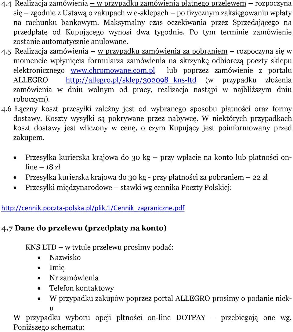 5 Realizacja zamówienia w przypadku zamówienia za pobraniem rozpoczyna się w momencie wpłynięcia formularza zamówienia na skrzynkę odbiorczą poczty sklepu elektronicznego www.chromowane.com.
