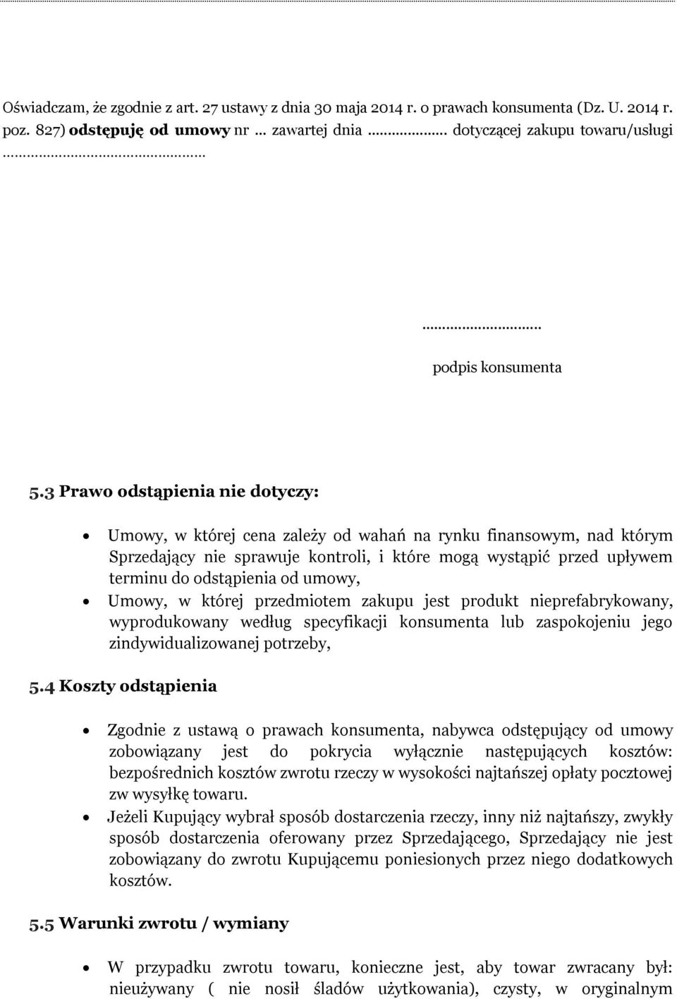 3 Prawo odstąpienia nie dotyczy: Umowy, w której cena zależy od wahań na rynku finansowym, nad którym Sprzedający nie sprawuje kontroli, i które mogą wystąpić przed upływem terminu do odstąpienia od