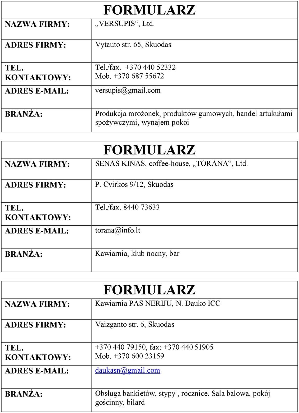 /fax. 8440 73633 torana@info.lt Kawiarnia, klub nocny, bar Kawiarnia PAS NERIJU, N. Dauko ICC Vaizganto str.