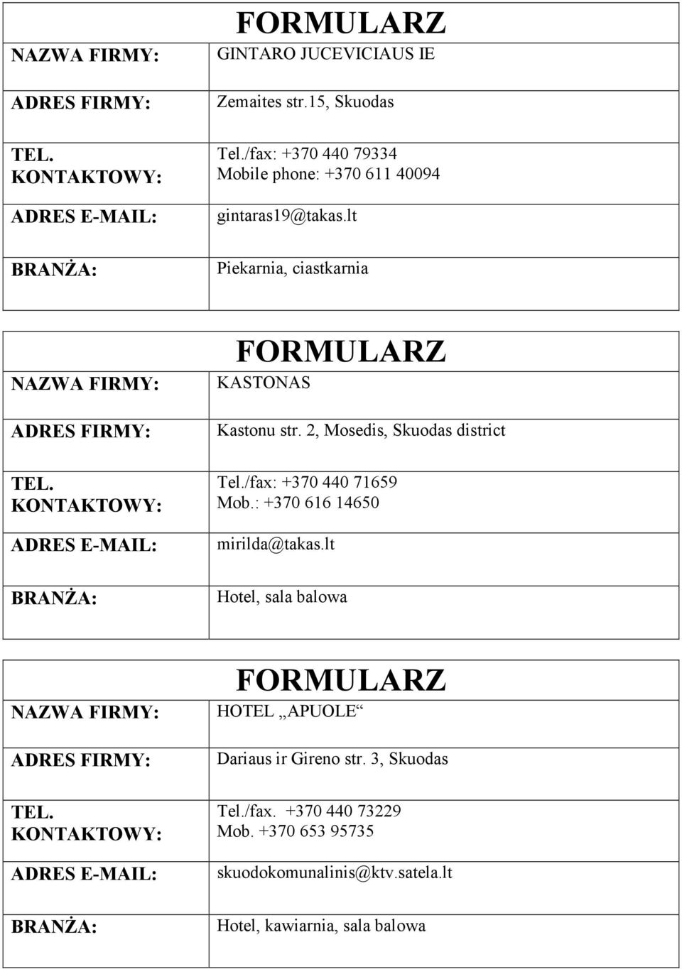 lt Piekarnia, ciastkarnia KASTONAS Kastonu str. 2, Mosedis, Skuodas district Tel./fax: +370 440 71659 Mob.