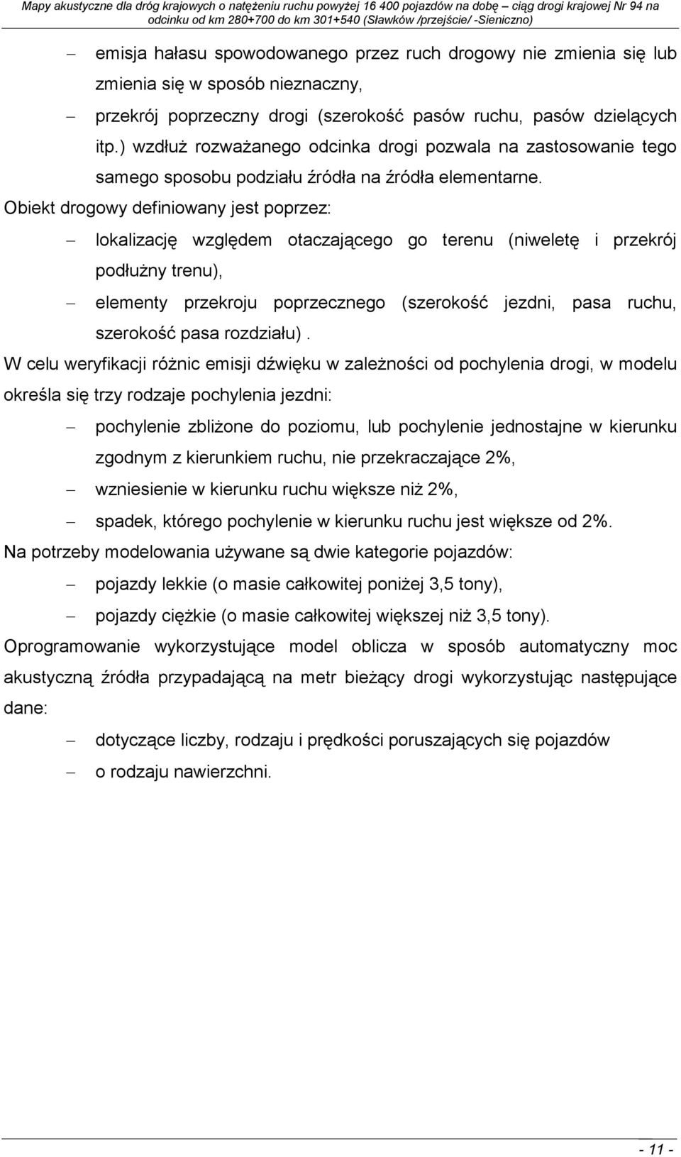 Obiekt drogowy definiowany jest poprzez: lokalizację względem otaczającego go terenu (niweletę i przekrój podłuŝny trenu), elementy przekroju poprzecznego (szerokość jezdni, pasa ruchu, szerokość