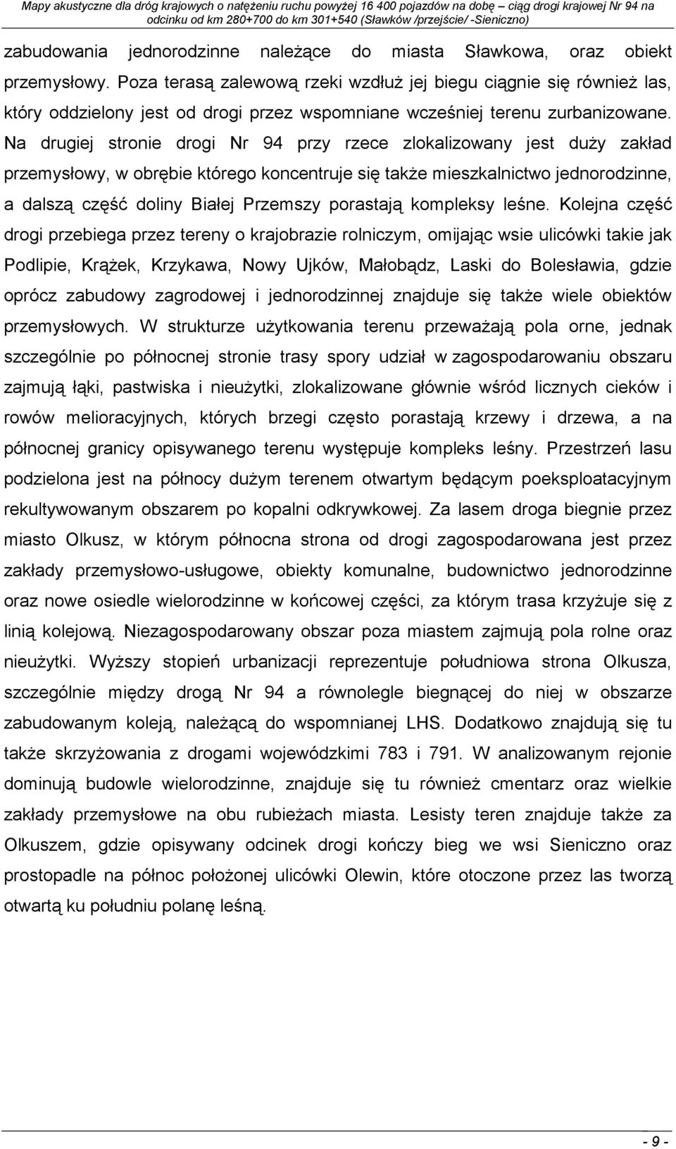 Na drugiej stronie drogi Nr przy rzece zlokalizowany jest duŝy zakład przemysłowy, w obrębie którego koncentruje się takŝe mieszkalnictwo jednorodzinne, a dalszą część doliny Białej Przemszy