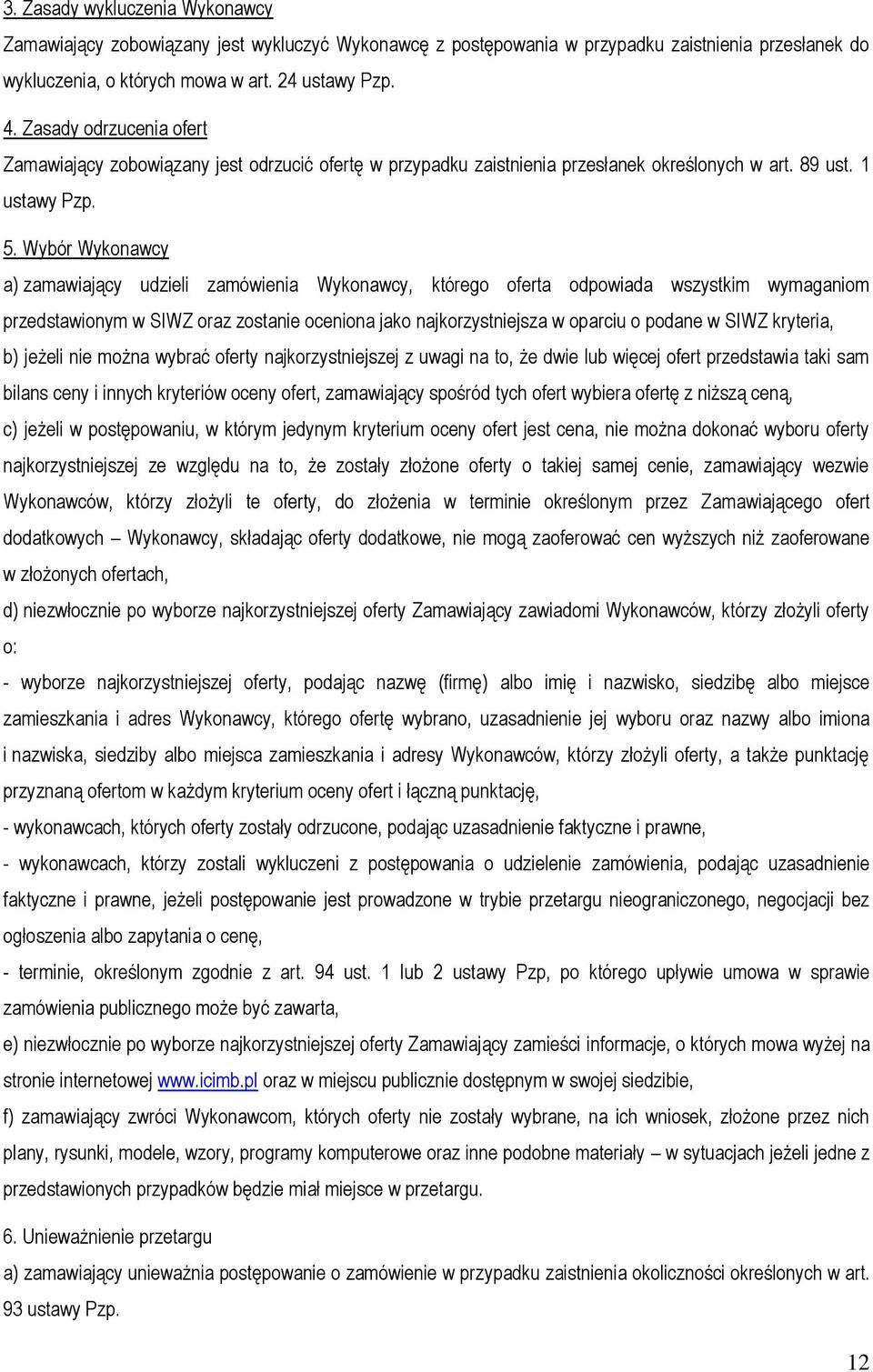 Wybór Wykonawcy a) zamawiający udzieli zamówienia Wykonawcy, którego oferta odpowiada wszystkim wymaganiom przedstawionym w SIWZ oraz zostanie oceniona jako najkorzystniejsza w oparciu o podane w