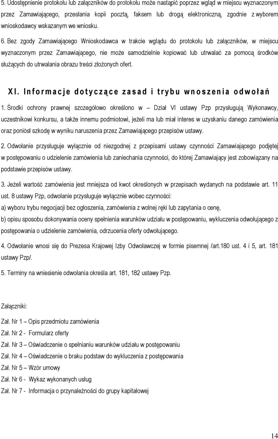 Bez zgody Zamawiającego Wnioskodawca w trakcie wglądu do protokołu lub załączników, w miejscu wyznaczonym przez Zamawiającego, nie może samodzielnie kopiować lub utrwalać za pomocą środków służących