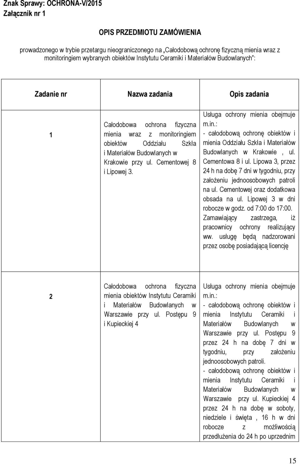 Krakowie przy ul. Cementowej 8 i Lipowej 3. Usługa ochrony mienia obejmuje m.in.: - całodobową ochronę obiektów i mienia Oddziału Szkła i Materiałów Budowlanych w Krakowie, ul. Cementowa 8 i ul.