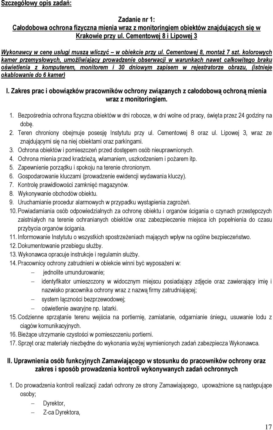 kolorowych kamer przemysłowych, umożliwiający prowadzenie obserwacji w warunkach nawet całkowitego braku oświetlenia z komputerem, monitorem i 30 dniowym zapisem w rejestratorze obrazu, (istnieje
