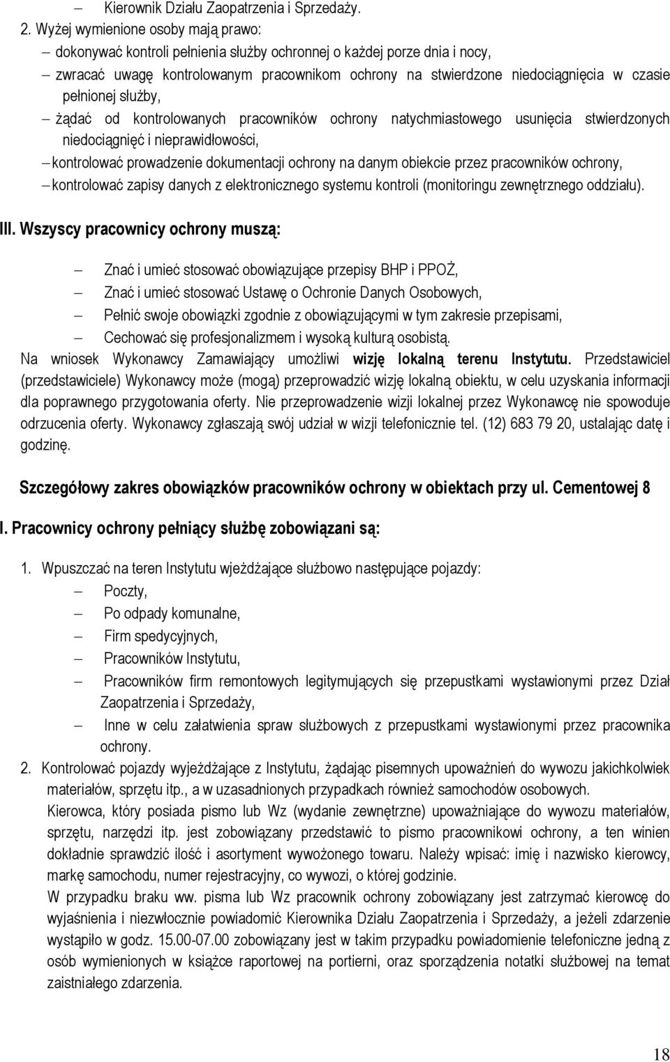 pełnionej służby, żądać od kontrolowanych pracowników ochrony natychmiastowego usunięcia stwierdzonych niedociągnięć i nieprawidłowości, kontrolować prowadzenie dokumentacji ochrony na danym obiekcie