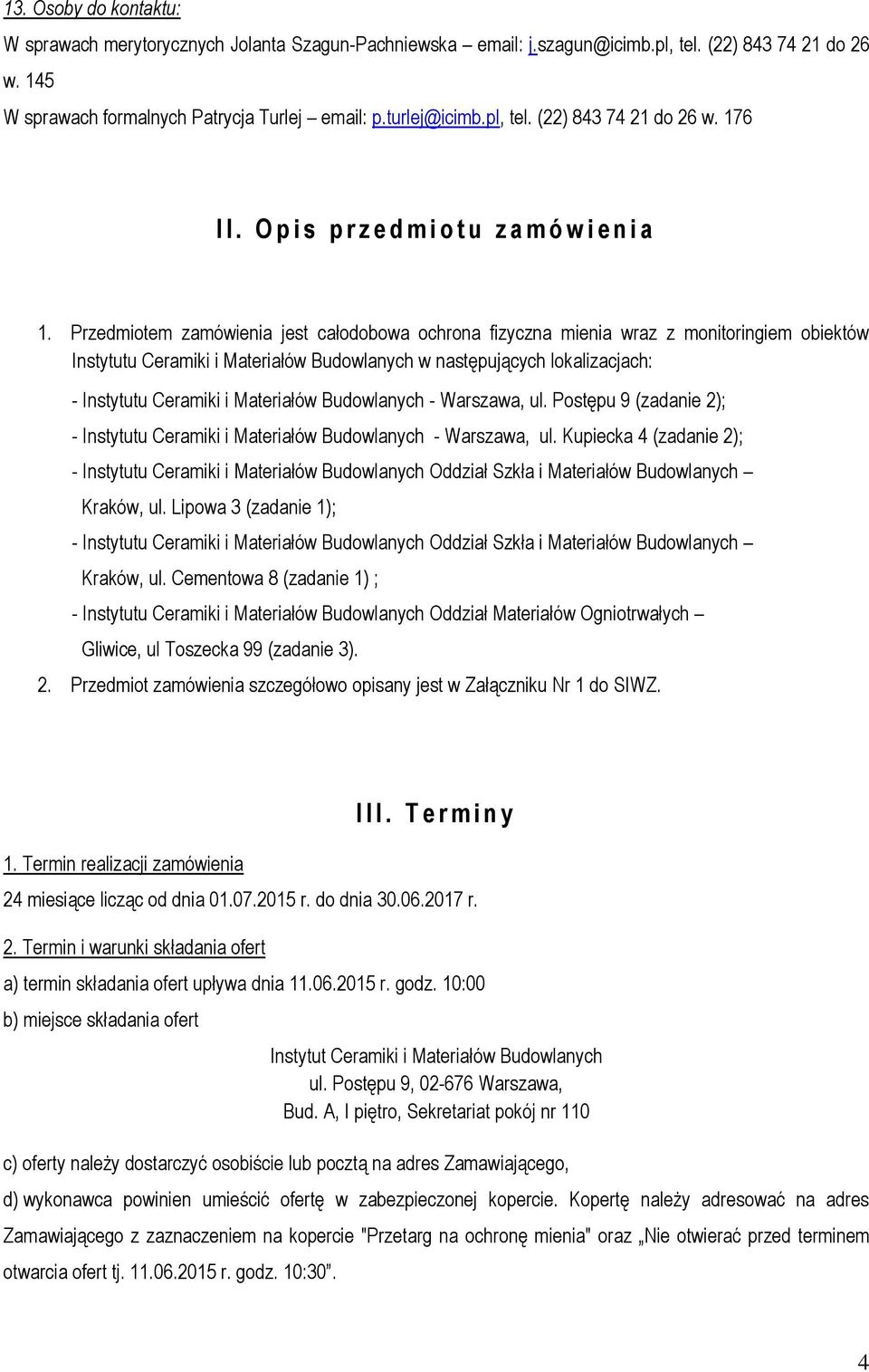 Przedmiotem zamówienia jest całodobowa ochrona fizyczna mienia wraz z monitoringiem obiektów Instytutu Ceramiki i Materiałów Budowlanych w następujących lokalizacjach: - Instytutu Ceramiki i