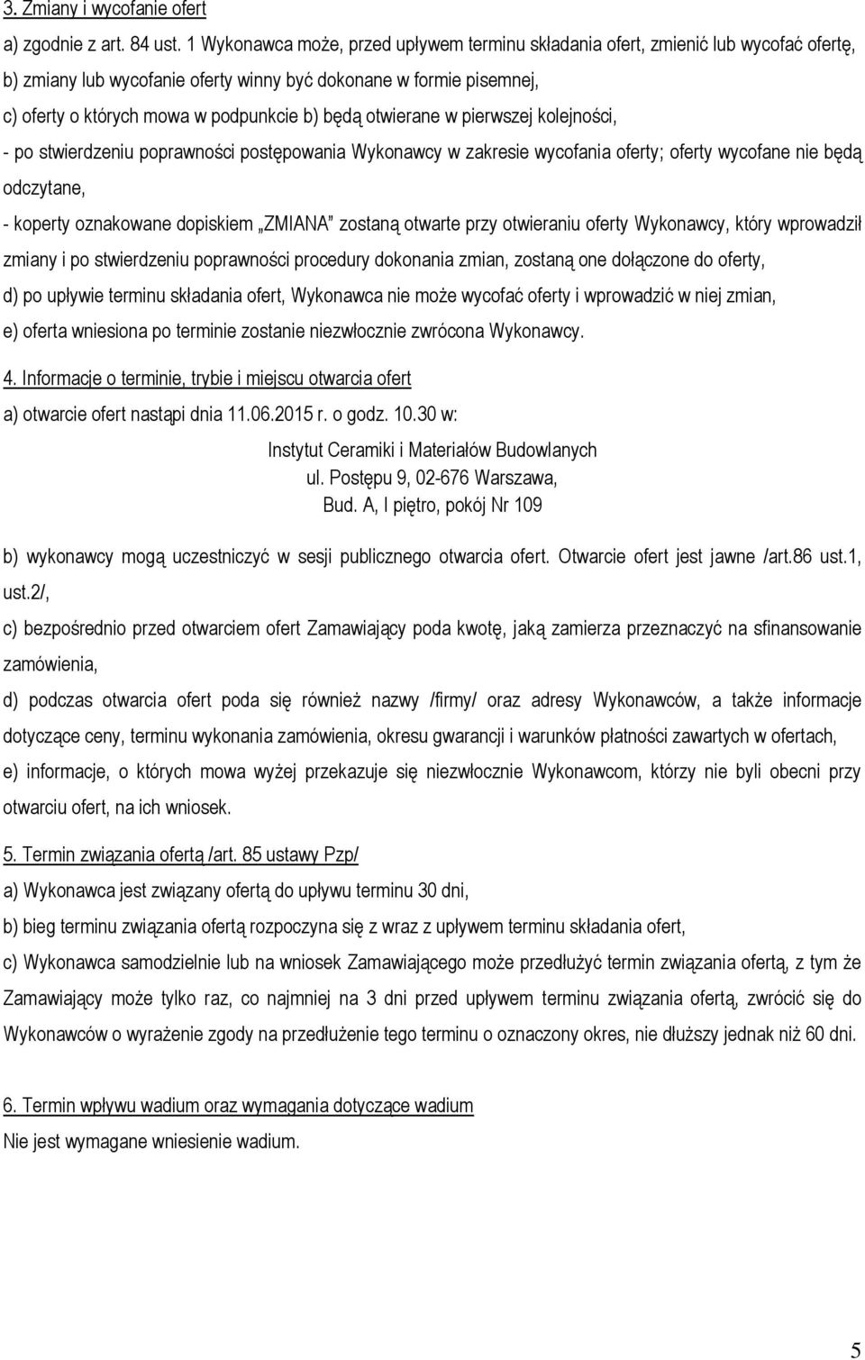 otwierane w pierwszej kolejności, - po stwierdzeniu poprawności postępowania Wykonawcy w zakresie wycofania oferty; oferty wycofane nie będą odczytane, - koperty oznakowane dopiskiem ZMIANA zostaną