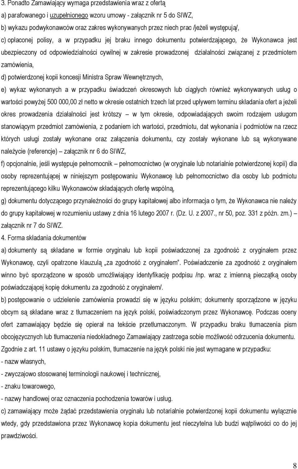 związanej z przedmiotem zamówienia, d) potwierdzonej kopii koncesji Ministra Spraw Wewnętrznych, e) wykaz wykonanych a w przypadku świadczeń okresowych lub ciągłych również wykonywanych usług o