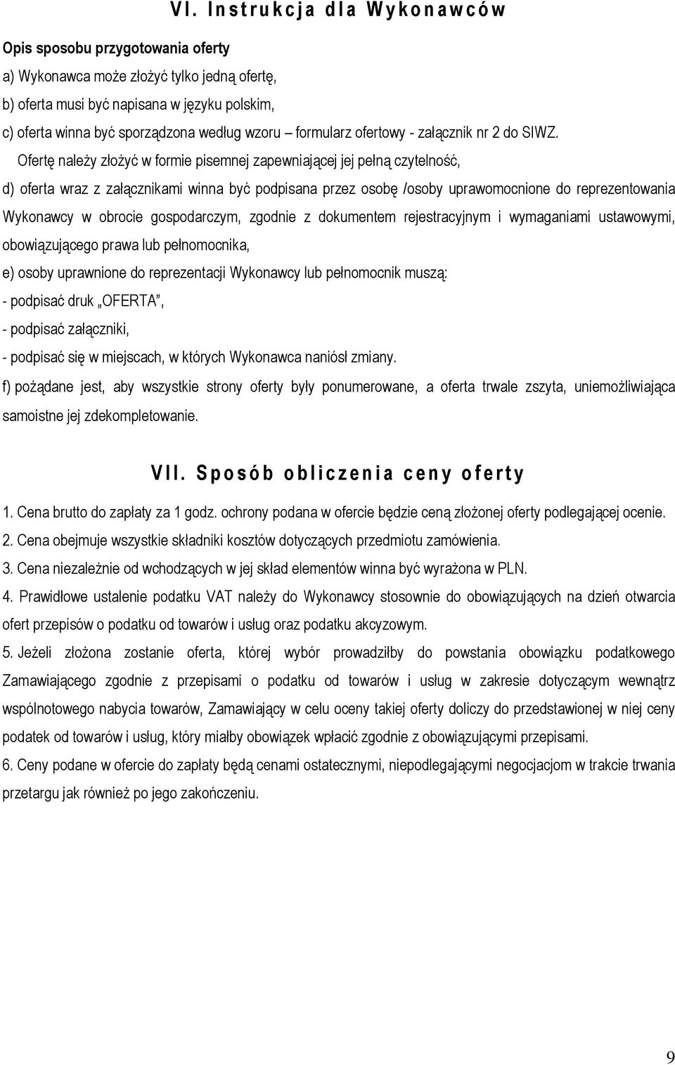 Ofertę należy złożyć w formie pisemnej zapewniającej jej pełną czytelność, d) oferta wraz z załącznikami winna być podpisana przez osobę /osoby uprawomocnione do reprezentowania Wykonawcy w obrocie