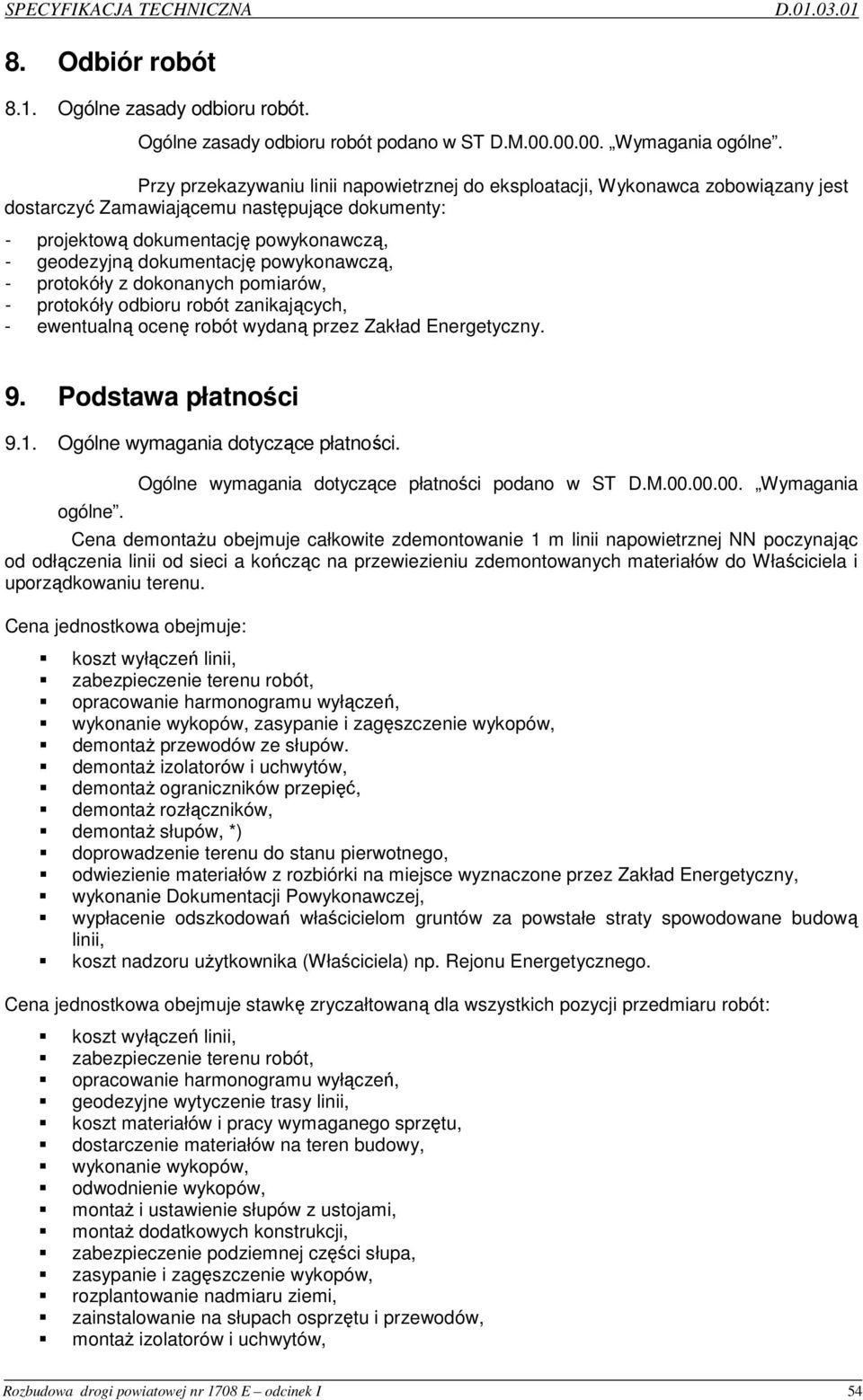 powykonawczą, - protokóły z dokonanych pomiarów, - protokóły odbioru robót zanikających, - ewentualną ocenę robót wydaną przez Zakład Energetyczny. 9. Podstawa płatności 9.1.