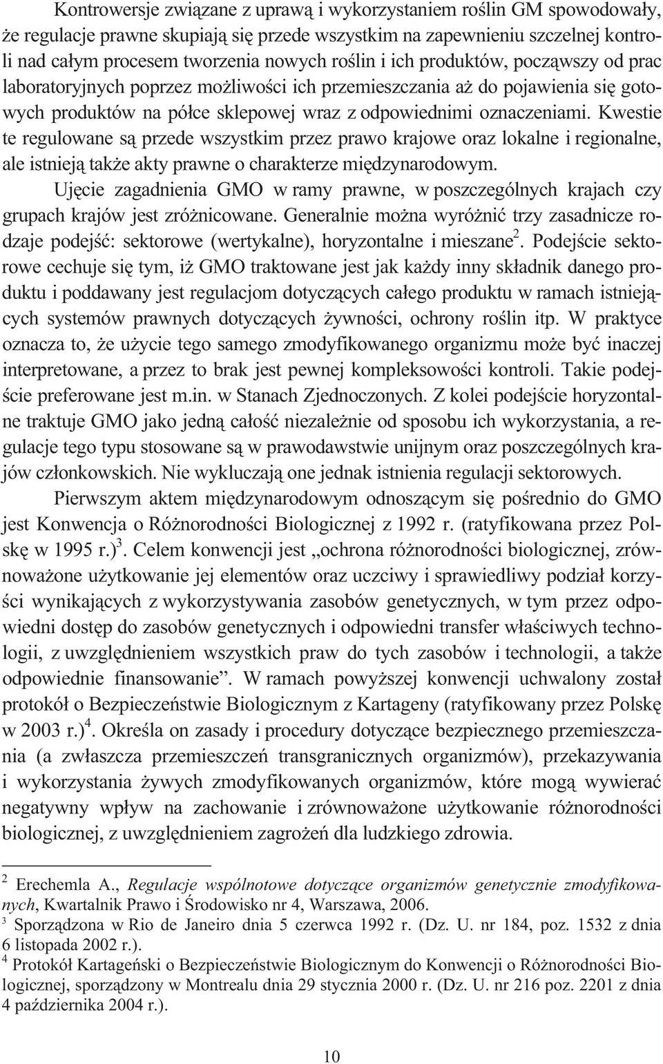Kwestie te regulowane s przede wszystkim przez prawo krajowe oraz lokalne i regionalne, ale istniej tak e akty prawne o charakterze mi dzynarodowym.