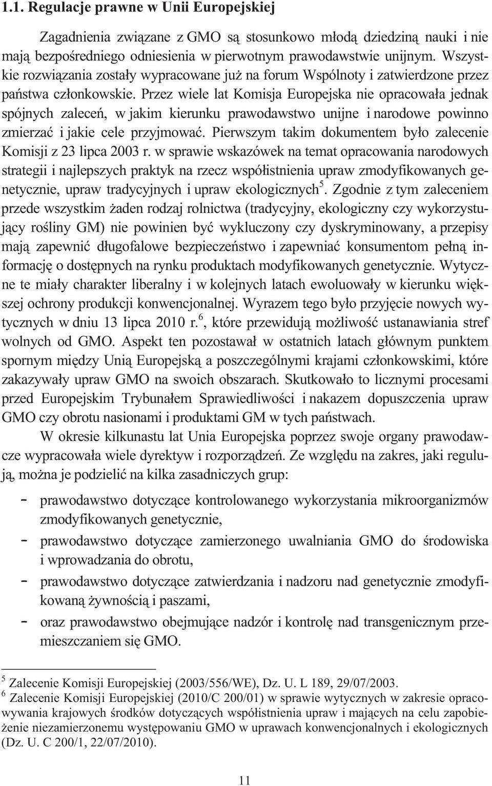 Przez wiele lat Komisja Europejska nie opracowa a jednak spójnych zalece, w jakim kierunku prawodawstwo unijne i narodowe powinno zmierza i jakie cele przyjmowa.