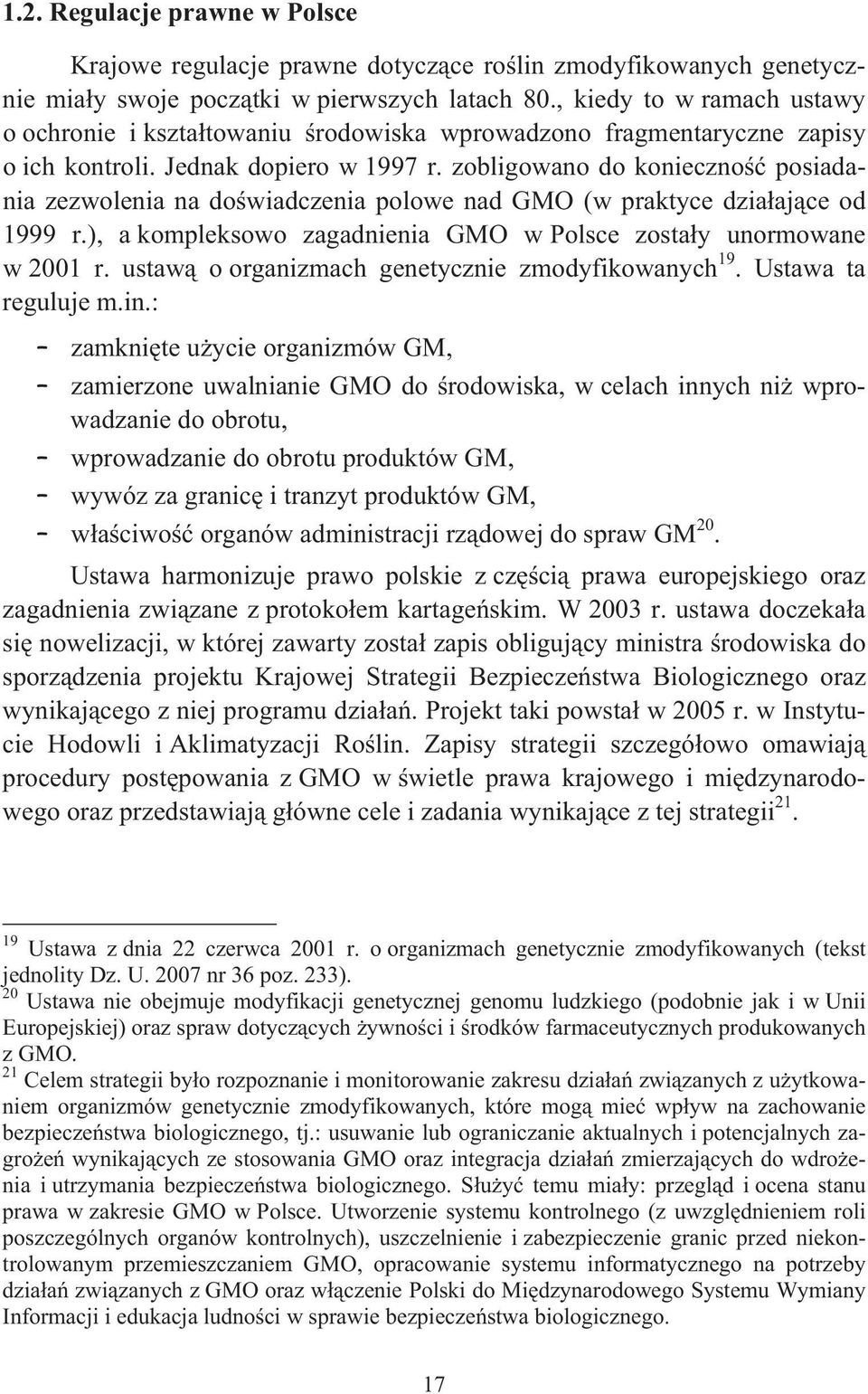 zobligowano do konieczno posiadania zezwolenia na do wiadczenia polowe nad GMO (w praktyce dzia aj ce od 1999 r.), a kompleksowo zagadnienia GMO w Polsce zosta y unormowane w 2001 r.