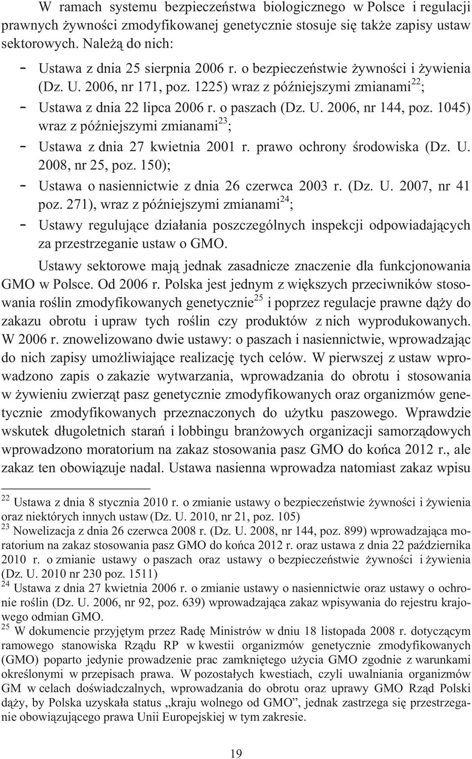 1045) wraz z pó niejszymi zmianami 23 ; Ustawa z dnia 27 kwietnia 2001 r. prawo ochrony rodowiska (Dz. U. 2008, nr 25, poz. 150); Ustawa o nasiennictwie z dnia 26 czerwca 2003 r. (Dz. U. 2007, nr 41 poz.