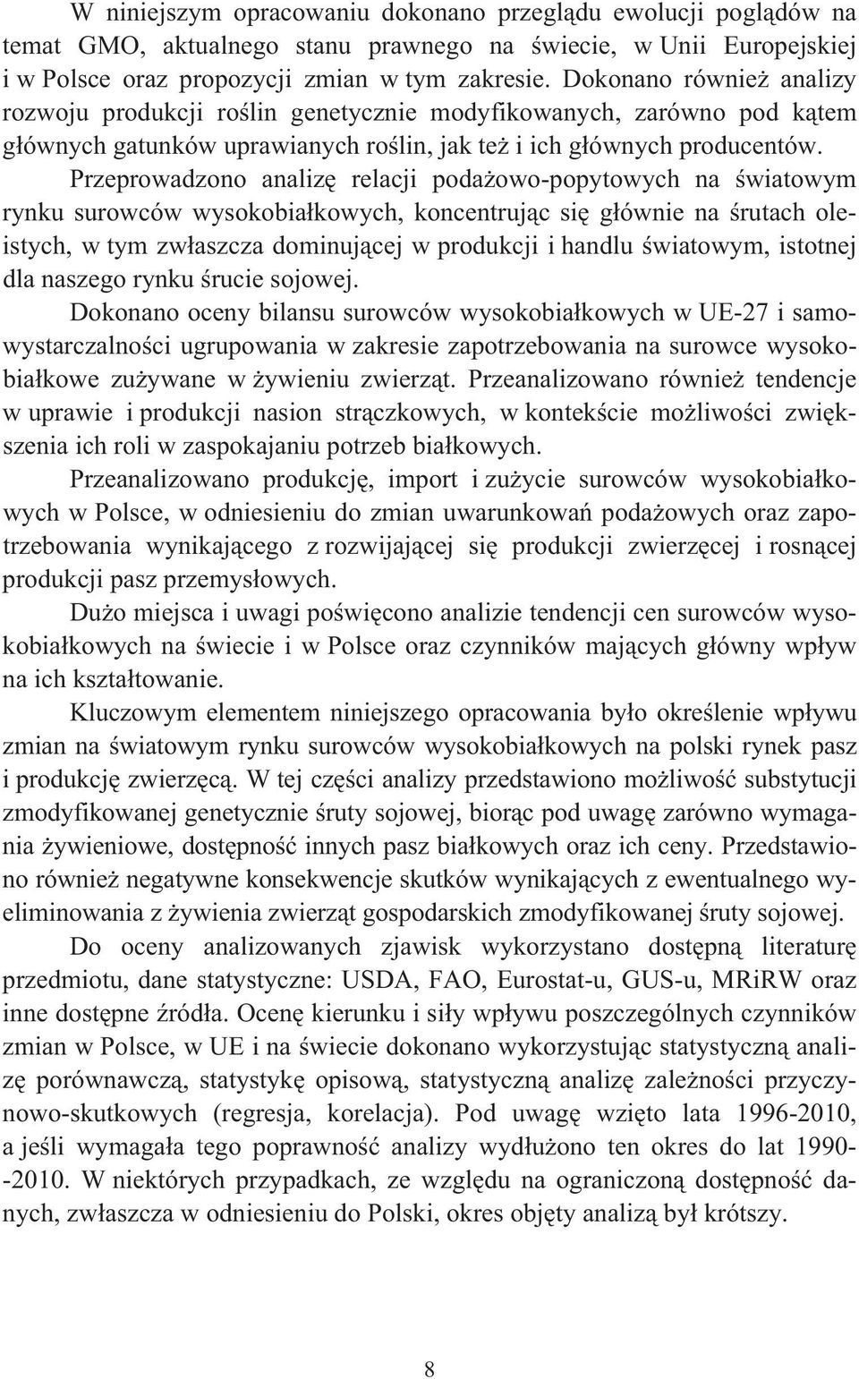 Przeprowadzono analiz relacji poda owo-popytowych na wiatowym rynku surowców wysokobia kowych, koncentruj c si g ównie na rutach oleistych, w tym zw aszcza dominuj cej w produkcji i handlu wiatowym,